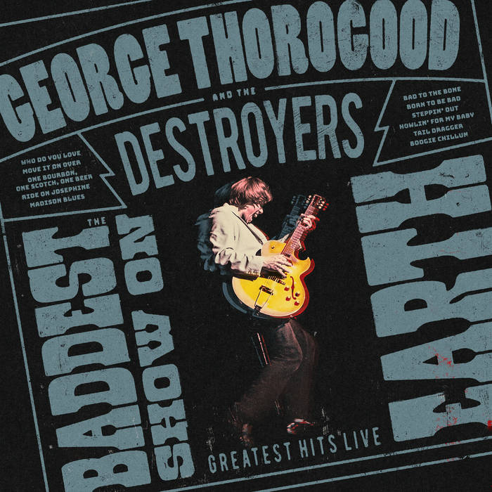 UMGD-888072757257 - George Thorogood and the Destroyers - The Baddest Show on Earth: Greatest Hits Live
